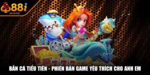 Bắn Cá Tiểu Tiên - Phiên Bản Game Yêu Thích Cho Anh Em