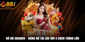 Nổ Hũ Caishen – Bùng Nổ Tài Lộc Với 4 Cách Thắng Lớn
